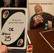 Washington football team 140 gifs. Uno Draw 25 Cards Meme Imgflip