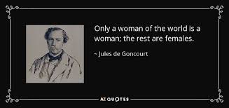Jules de Goncourt quote: Only a woman of the world is a woman; the... via Relatably.com