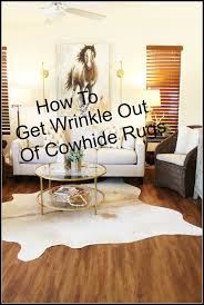 how to get wrinkles out of cowhide rugs