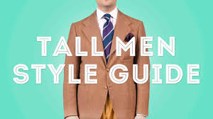style tips for tall men the dos and