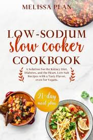 It is also extremely beneficial to consume foods that play a role in preventing diabetes complications like heart and kidney diseases. Low Sodium Slow Cooker Cookbook A Solution For The Kidney Diet Diabetes And The Heart Low Salt Recipes With A Tasty Flavor Even For Vegans 21 Da Paperback Chaucer S Books