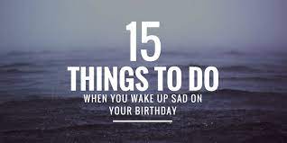 wake up sad on your birthday