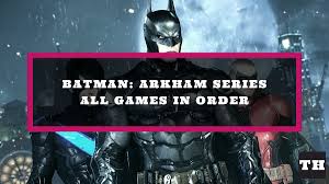 all batman arkham games in order