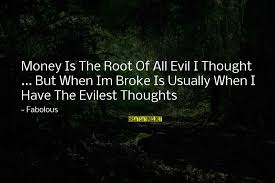 . have you ever asked what is the root of money? Money Root Of Evil Quotes Top 73 Famous Sayings About Money Root Of Evil