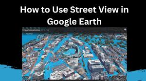 how to use street view in google earth