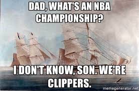 We are the official l.a. Dad What S An Nba Championship I Don T Know Son We Re Clippers Clipper Ships Meme Generator
