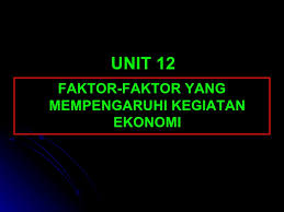 A pictorial class lesson on chapter 12.form 3.geography explaining the factors influencing economic activities in malaysia. Unit 12 Faktor Yang Mempengaruhi Kegiatan Ekonomi