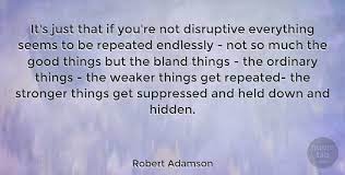 It often seems to me thats all and it is just what some people will not do. Robert Adamson It S Just That If You Re Not Disruptive Everything Seems To Quotetab
