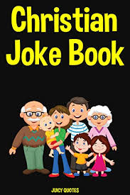 Welcome to our clean joke gallery. Amazon Com Christian Joke Book Funny Clean Jokes For A Christian Person And Family To Enjoy Ebook Juicy Quotes Kindle Store