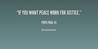 If you want peace work for justice. - Pope Paul VI at Lifehack Quotes via Relatably.com