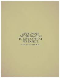 Life&#39;s under no obligation to give us what we expect. | Margaret ... via Relatably.com