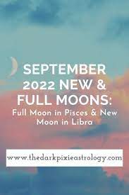 Full Moon September 2022 Astrology - September 2022 New & Full Moons: Full Moon in Pisces & New Moon in Libra -  The