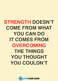 It comes from overcoming the things you once thought you couldn't. 21 Quotes About Strength Text Image Quotes Quotereel