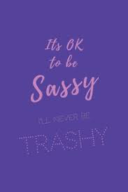 Check out our diva quote selection for the very best in unique or custom, handmade pieces from our shops. Its Ok To Be Sassy I Ll Never Be Trashy Sassy Quotes Notebook Journal Cover Cool