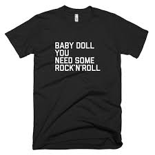 Some of these funny quotes we found them on our 5 star hostels! Baby Doll You Need Some Rock And Roll Short Sleeve T Shirt Etsy