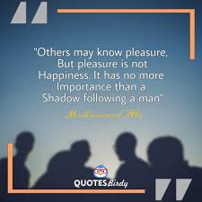 The greatest pleasures are only narrowly separated from disgust. Happiness Quotes Others May Know Pleasure But Pleasure Is Not Happiness It Has No More Importance Than A Shadow Following A Man Quotesbirdy