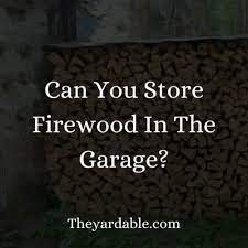 can you firewood in the garage