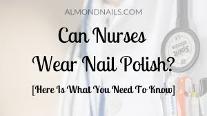 can nurses wear nail polish here is