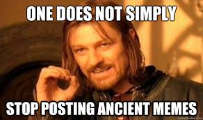 One Does Not Simply stop posting ancient memes - Boromir - quickmeme via Relatably.com
