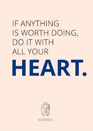 Anything worth doing in life is gonna be scary. If Anything Is Worth Doing Do It With All Your Heart Wisdom Sayings Quotes Cards Send Real Postcards Online
