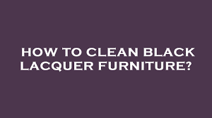how to clean black lacquer furniture