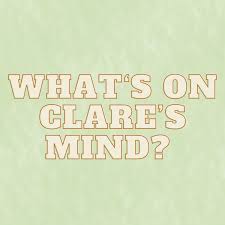 What’s on Clare’s Mind?