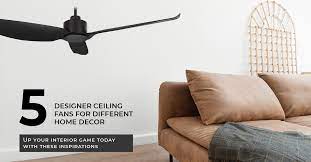 5 designer ceiling fans for diffe