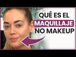qué es el no makeup make up y cómo