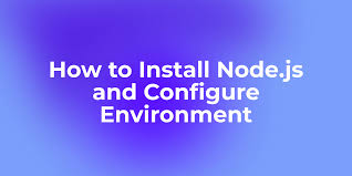 install node js and configure environment