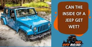 can the inside of my jeep get wet 3