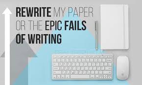 Rewrite My Paper Or The Epic Fails Of Writing Essay Editor Net
