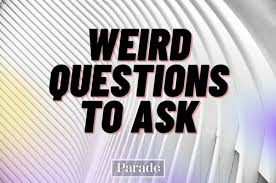 250 weird questions to ask crazy