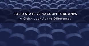 Solid State Vs Vacuum Tube Amps A Quick Look At The