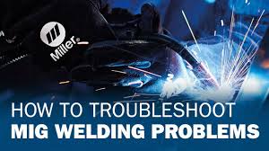 How To Troubleshoot Mig Welding Problems