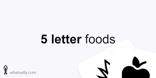 5 letter foods list of foods that