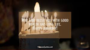May your worries end with the day and the sunrise bring in new hopes in your life. May God Bless You With Good Health And Long Life Happy Birthday Hoopoequotes
