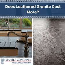 does leathered granite cost more