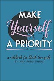 We are to all my black girls. Make Yourself A Priority A Notebook For Black Teen Girls Novelty African American Notebook For Women And Teen Girls Who Celebrate Their Natural Hair Amazon De Publishing Ana Fremdsprachige Bucher