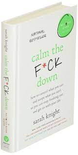 Calm the f**k down by sarah knight, 9781787476196, download free ebooks, download free pdf epub ebook. Calm The F Ck Down How To Control What You Can And Accept What You Can T So You Can Stop Freaking Out And Get On With Your Life A No F Cks Given Guide