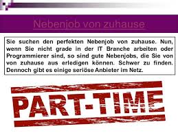 Moderner ist natürlich inzwischen der begriff homeoffice. Nebenjob Von Zuhause Sie Suchen Einen Nebenjob Von Zuhause Und Das Im Internet Einen Nebenjob Von Zuhause Aus Finden Ist Nicht So Einfach Doch Es Gibt Ppt Herunterladen