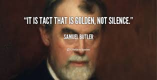 It is tact that is golden, not silence. - Samuel Butler at ... via Relatably.com