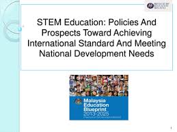 The education blueprint is one that attempts to fundamentally transform the country's education system over 13 years from 2013 to 2025. Pdf Stem Education Policies And Prospects Toward Achieving International Standard And Meeting National Development Needs Ila Ramly Academia Edu