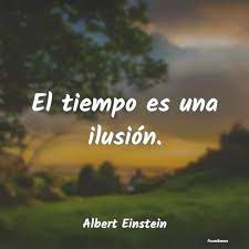 Frases de Albert Einstein - El tiempo es una ilusión.