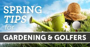 Spring Tips For Gardening And Golfers