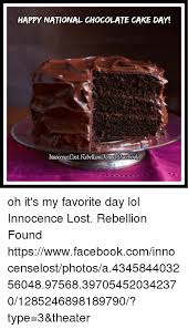 · turtle chocolate layer cake is a moist chocolate cake filled with caramel buttercream, pecans & chocolate ganache. Happy National Chocolate Cake Day Innocence Rost Rebellion3oundsaebook Oh It S My Favorite Day Lol Innocence Lost Rebellion Found Httpswwwfacebookcominnocenselostphotosa434584403256048975683970545203423701285246898189790 Type 3 Theater Meme On Me Me