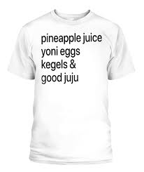 Pineapple Juice Yoni Eggs Kegels Good Juju Shirt