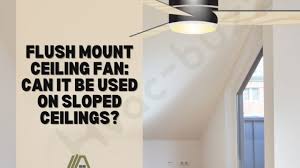 Flush Mount Ceiling Fan Can It Be Used