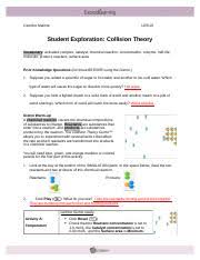 Student exploration collision theory worksheet answers collision theory gizmo answer the collision theory gizmo™ allows you to experiment with several factors that affect the rate at which reactants are transformed into products in a chemical reaction. Student Exploration Collision Theory Answer Key Docx Student Exploration Collision Theory Answer Key Download Student Exploration Collision Theory Course Hero