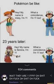 Pokemon be like: Hey! My What a name is coincidence, misty, I'm I'm 11