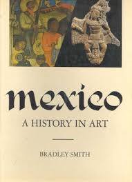 Best book on mexican history. Mexico A History In Art By Bradley Smith